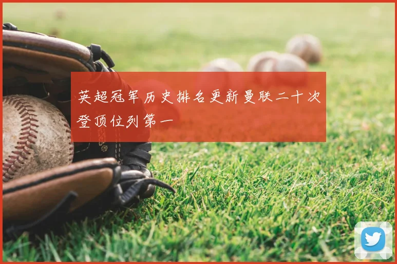 英超冠军历史排名更新曼联二十次登顶位列第一