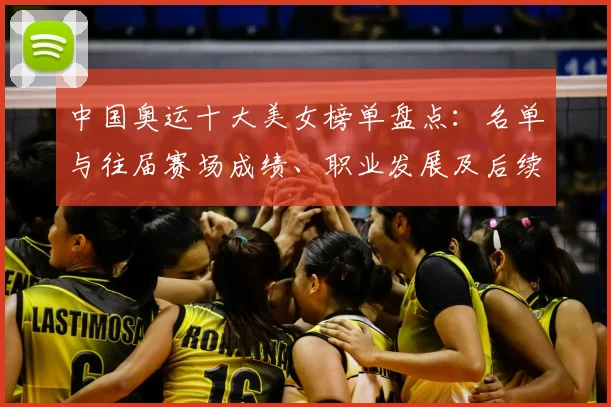 中国奥运十大美女榜单盘点：名单与往届赛场成绩、职业发展及后续看点